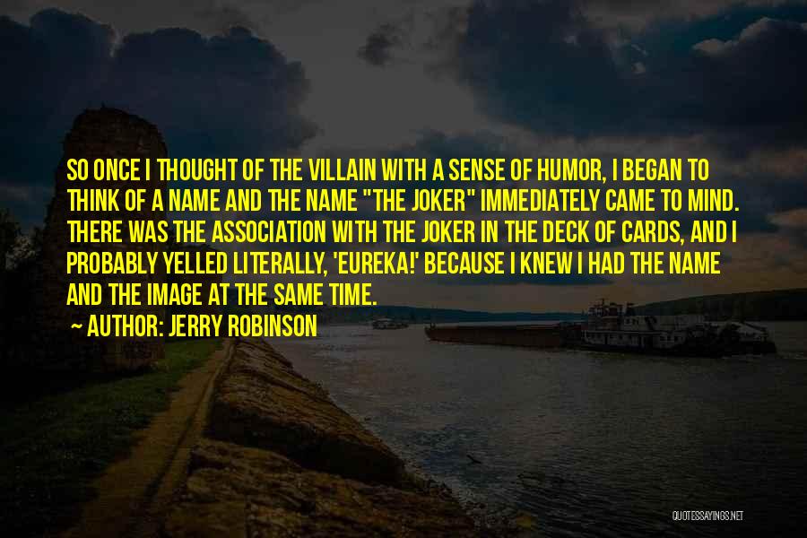 Jerry Robinson Quotes: So Once I Thought Of The Villain With A Sense Of Humor, I Began To Think Of A Name And