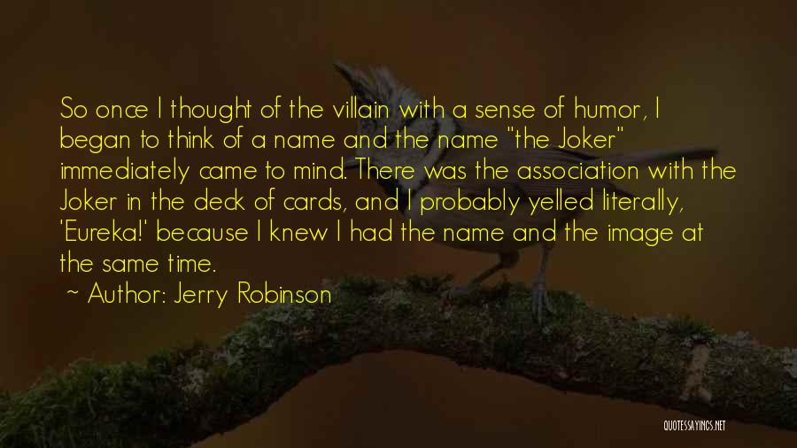 Jerry Robinson Quotes: So Once I Thought Of The Villain With A Sense Of Humor, I Began To Think Of A Name And