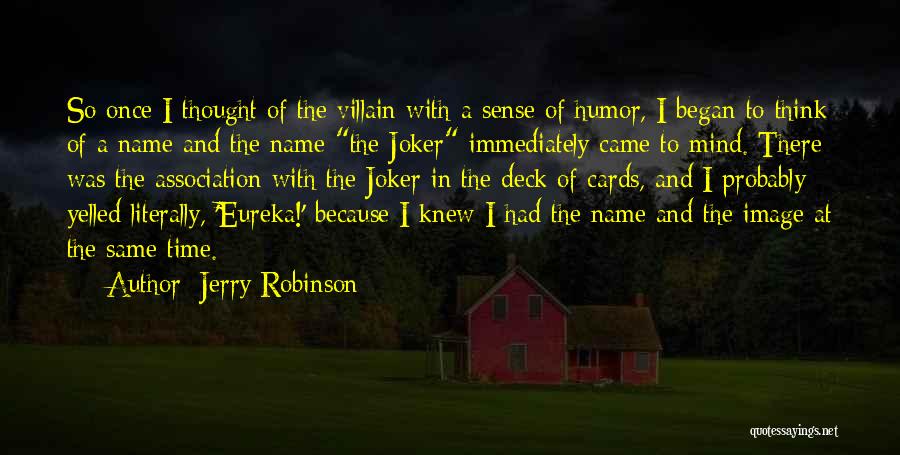 Jerry Robinson Quotes: So Once I Thought Of The Villain With A Sense Of Humor, I Began To Think Of A Name And