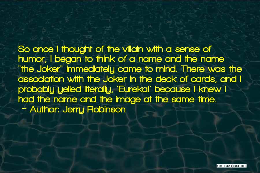 Jerry Robinson Quotes: So Once I Thought Of The Villain With A Sense Of Humor, I Began To Think Of A Name And