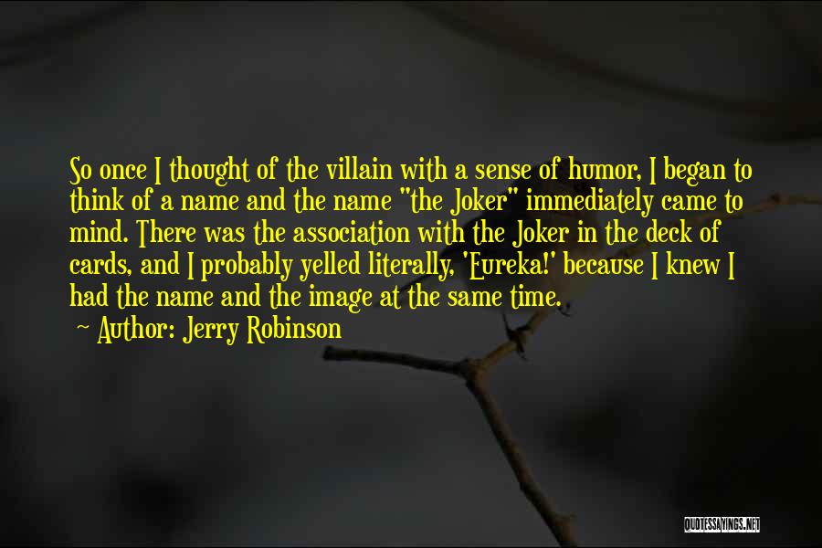 Jerry Robinson Quotes: So Once I Thought Of The Villain With A Sense Of Humor, I Began To Think Of A Name And