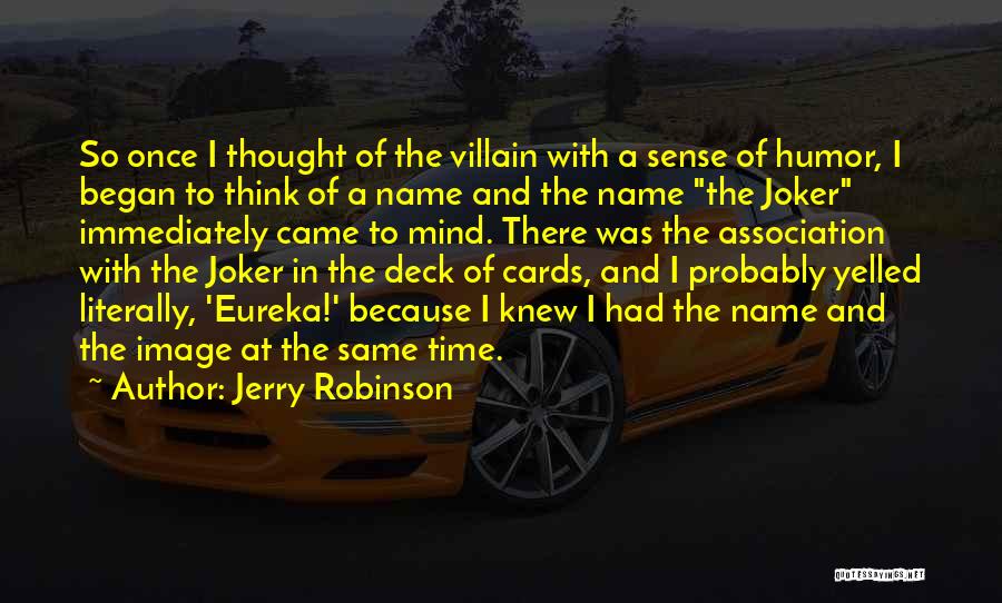 Jerry Robinson Quotes: So Once I Thought Of The Villain With A Sense Of Humor, I Began To Think Of A Name And