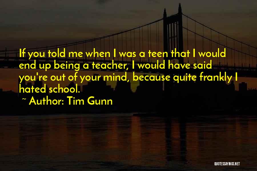 Tim Gunn Quotes: If You Told Me When I Was A Teen That I Would End Up Being A Teacher, I Would Have
