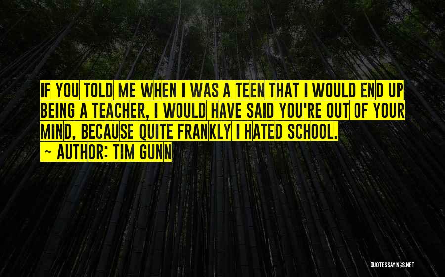 Tim Gunn Quotes: If You Told Me When I Was A Teen That I Would End Up Being A Teacher, I Would Have