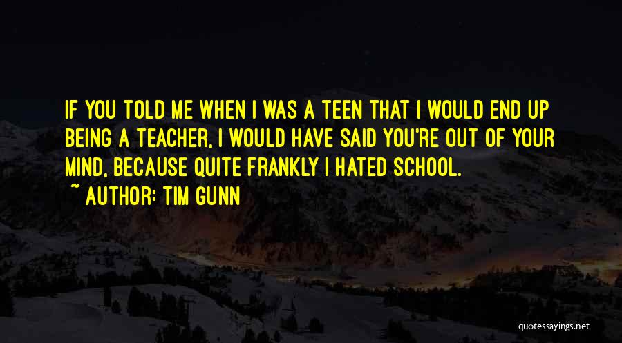 Tim Gunn Quotes: If You Told Me When I Was A Teen That I Would End Up Being A Teacher, I Would Have