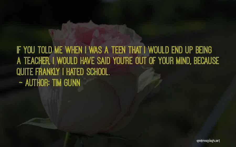 Tim Gunn Quotes: If You Told Me When I Was A Teen That I Would End Up Being A Teacher, I Would Have