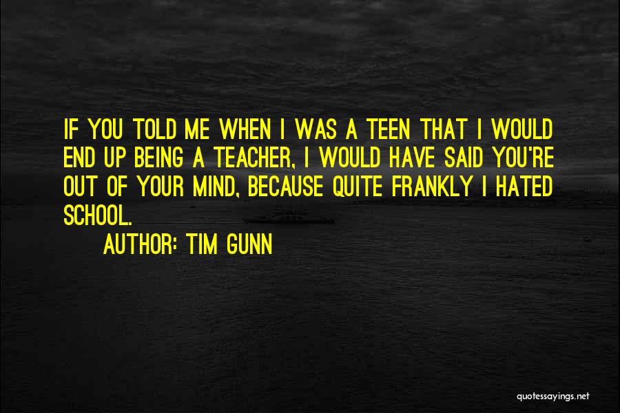 Tim Gunn Quotes: If You Told Me When I Was A Teen That I Would End Up Being A Teacher, I Would Have