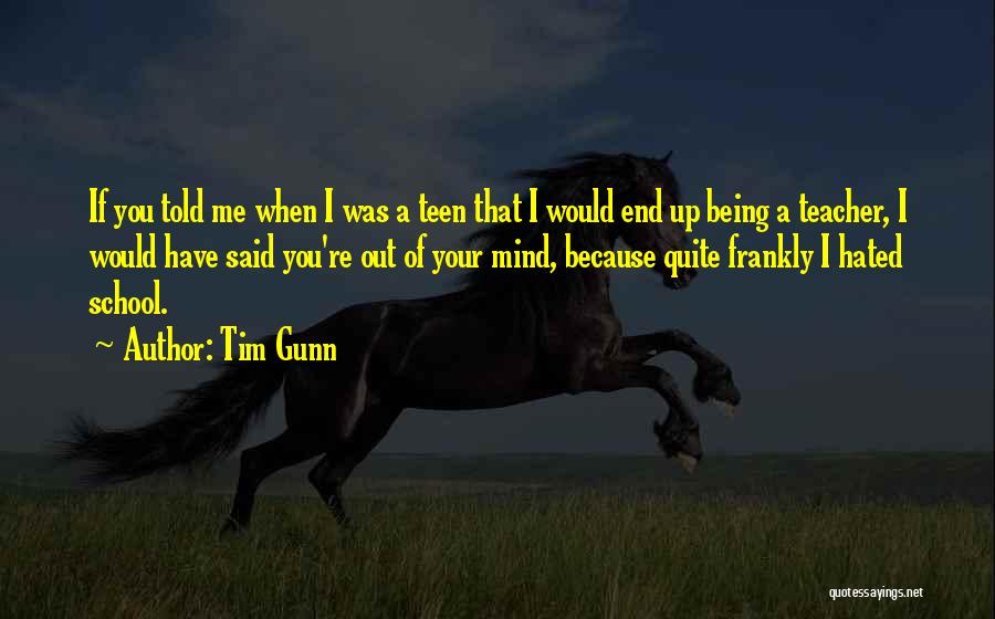 Tim Gunn Quotes: If You Told Me When I Was A Teen That I Would End Up Being A Teacher, I Would Have