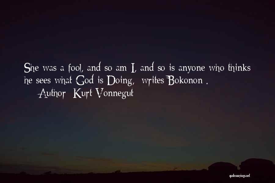 Kurt Vonnegut Quotes: She Was A Fool, And So Am I, And So Is Anyone Who Thinks He Sees What God Is Doing,