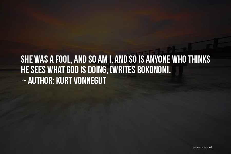 Kurt Vonnegut Quotes: She Was A Fool, And So Am I, And So Is Anyone Who Thinks He Sees What God Is Doing,