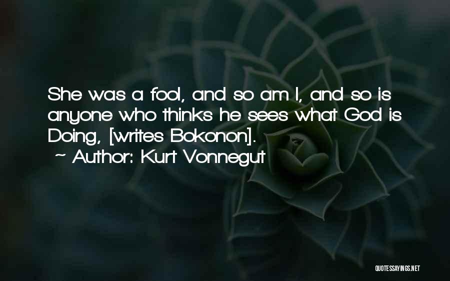 Kurt Vonnegut Quotes: She Was A Fool, And So Am I, And So Is Anyone Who Thinks He Sees What God Is Doing,