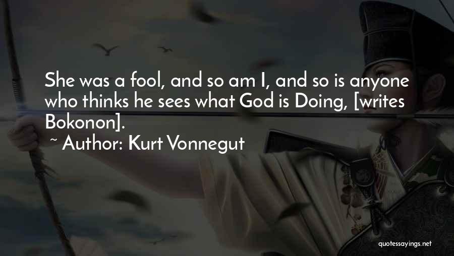 Kurt Vonnegut Quotes: She Was A Fool, And So Am I, And So Is Anyone Who Thinks He Sees What God Is Doing,