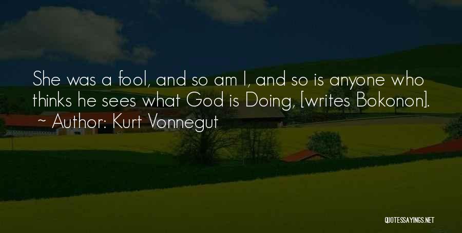 Kurt Vonnegut Quotes: She Was A Fool, And So Am I, And So Is Anyone Who Thinks He Sees What God Is Doing,