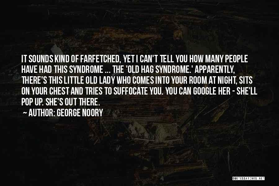 George Noory Quotes: It Sounds Kind Of Farfetched, Yet I Can't Tell You How Many People Have Had This Syndrome ... The 'old