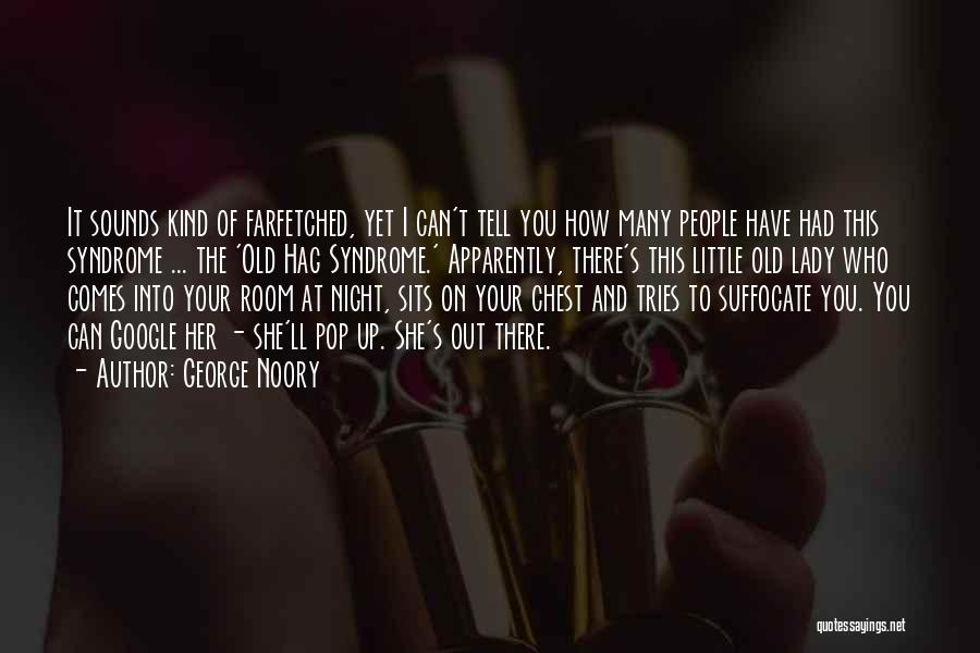 George Noory Quotes: It Sounds Kind Of Farfetched, Yet I Can't Tell You How Many People Have Had This Syndrome ... The 'old