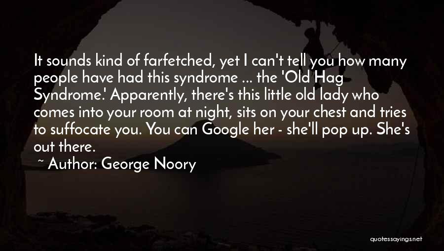 George Noory Quotes: It Sounds Kind Of Farfetched, Yet I Can't Tell You How Many People Have Had This Syndrome ... The 'old