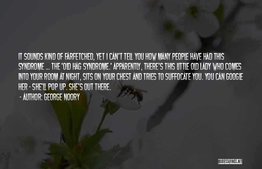 George Noory Quotes: It Sounds Kind Of Farfetched, Yet I Can't Tell You How Many People Have Had This Syndrome ... The 'old