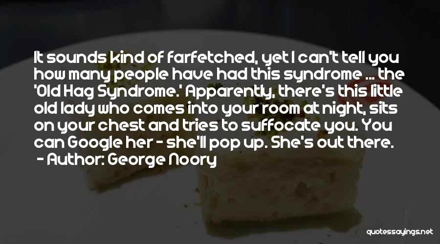 George Noory Quotes: It Sounds Kind Of Farfetched, Yet I Can't Tell You How Many People Have Had This Syndrome ... The 'old