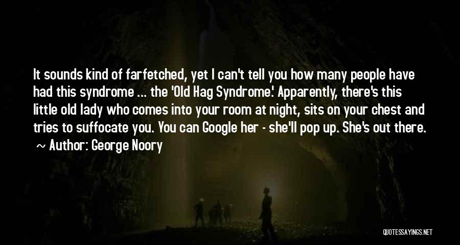 George Noory Quotes: It Sounds Kind Of Farfetched, Yet I Can't Tell You How Many People Have Had This Syndrome ... The 'old