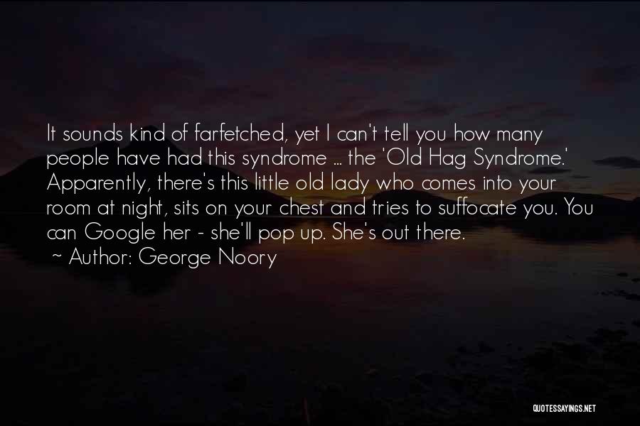 George Noory Quotes: It Sounds Kind Of Farfetched, Yet I Can't Tell You How Many People Have Had This Syndrome ... The 'old