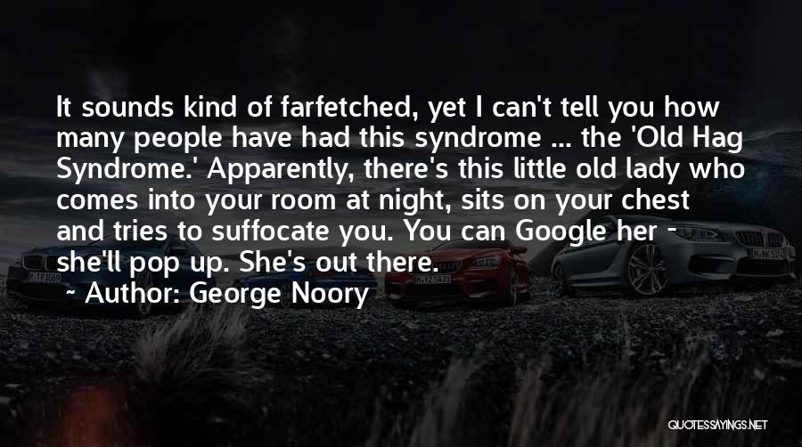 George Noory Quotes: It Sounds Kind Of Farfetched, Yet I Can't Tell You How Many People Have Had This Syndrome ... The 'old