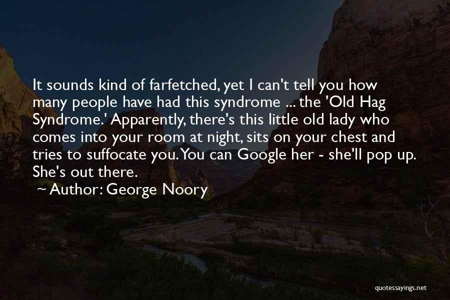 George Noory Quotes: It Sounds Kind Of Farfetched, Yet I Can't Tell You How Many People Have Had This Syndrome ... The 'old