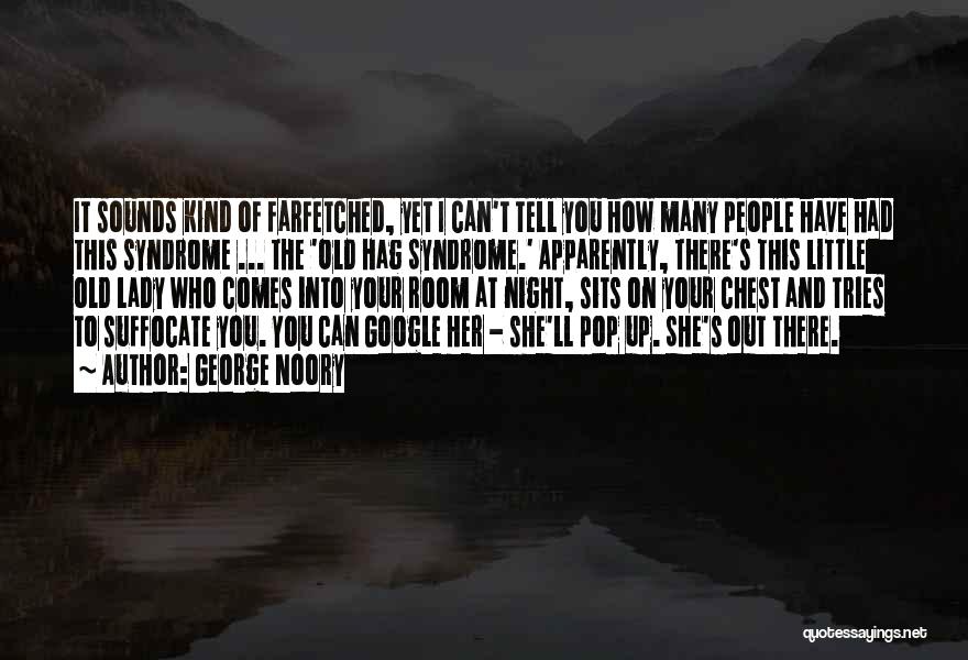 George Noory Quotes: It Sounds Kind Of Farfetched, Yet I Can't Tell You How Many People Have Had This Syndrome ... The 'old