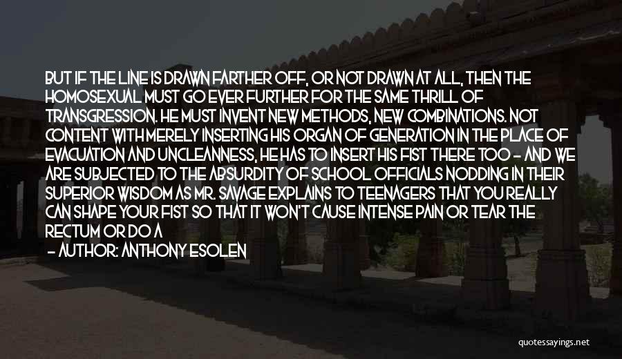 Anthony Esolen Quotes: But If The Line Is Drawn Farther Off, Or Not Drawn At All, Then The Homosexual Must Go Ever Further