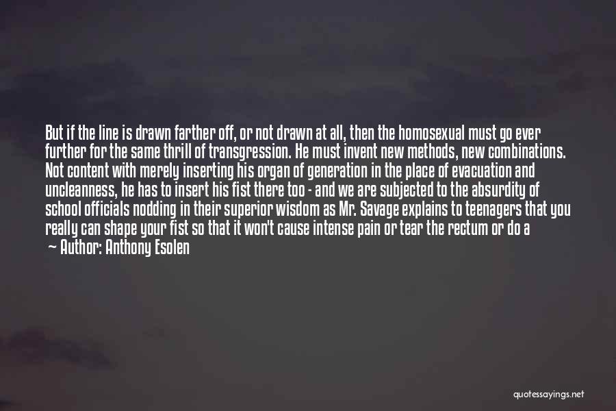 Anthony Esolen Quotes: But If The Line Is Drawn Farther Off, Or Not Drawn At All, Then The Homosexual Must Go Ever Further