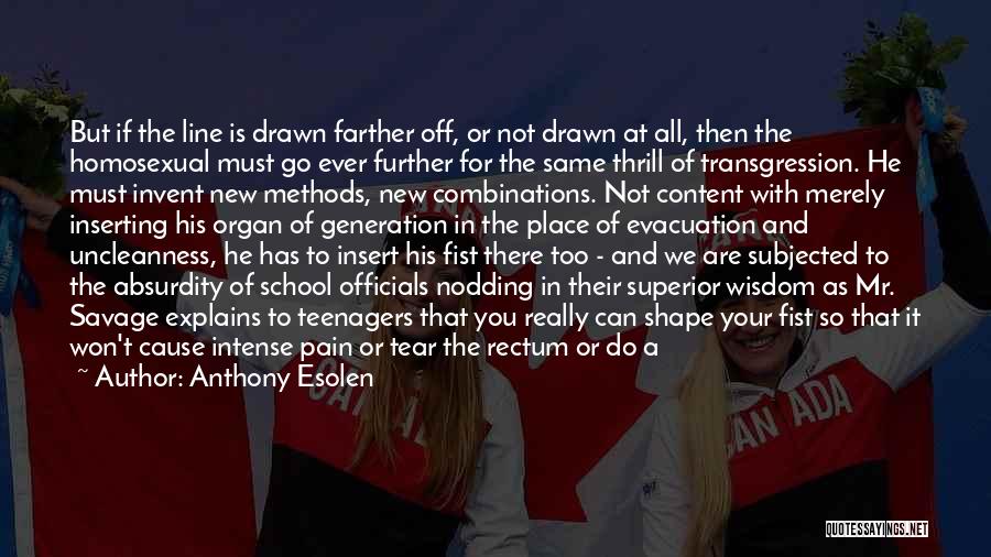 Anthony Esolen Quotes: But If The Line Is Drawn Farther Off, Or Not Drawn At All, Then The Homosexual Must Go Ever Further