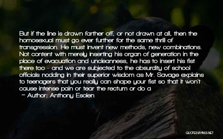 Anthony Esolen Quotes: But If The Line Is Drawn Farther Off, Or Not Drawn At All, Then The Homosexual Must Go Ever Further