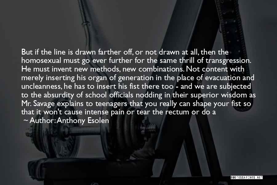 Anthony Esolen Quotes: But If The Line Is Drawn Farther Off, Or Not Drawn At All, Then The Homosexual Must Go Ever Further