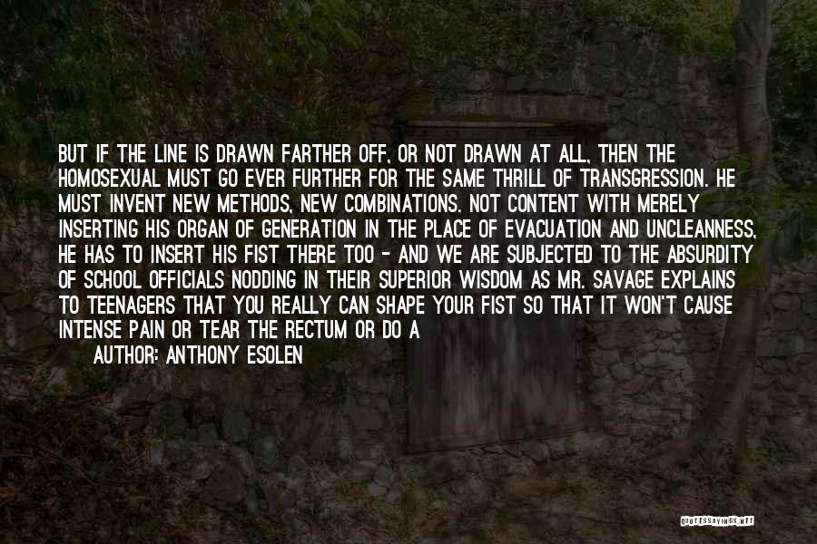 Anthony Esolen Quotes: But If The Line Is Drawn Farther Off, Or Not Drawn At All, Then The Homosexual Must Go Ever Further