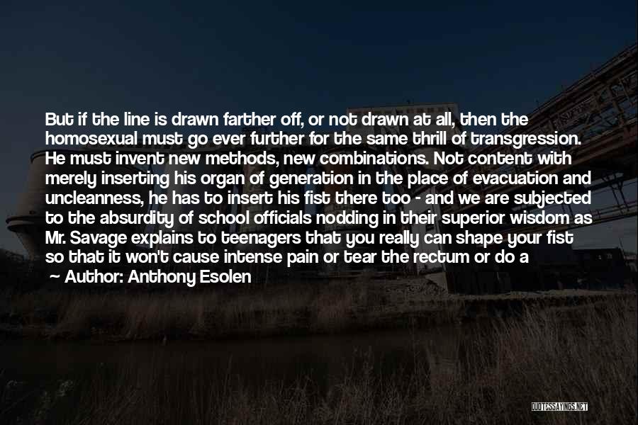 Anthony Esolen Quotes: But If The Line Is Drawn Farther Off, Or Not Drawn At All, Then The Homosexual Must Go Ever Further