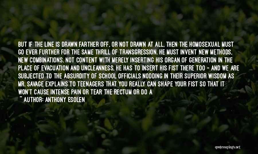 Anthony Esolen Quotes: But If The Line Is Drawn Farther Off, Or Not Drawn At All, Then The Homosexual Must Go Ever Further