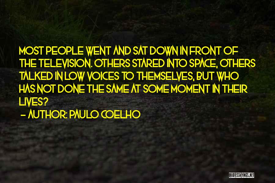 Paulo Coelho Quotes: Most People Went And Sat Down In Front Of The Television. Others Stared Into Space, Others Talked In Low Voices