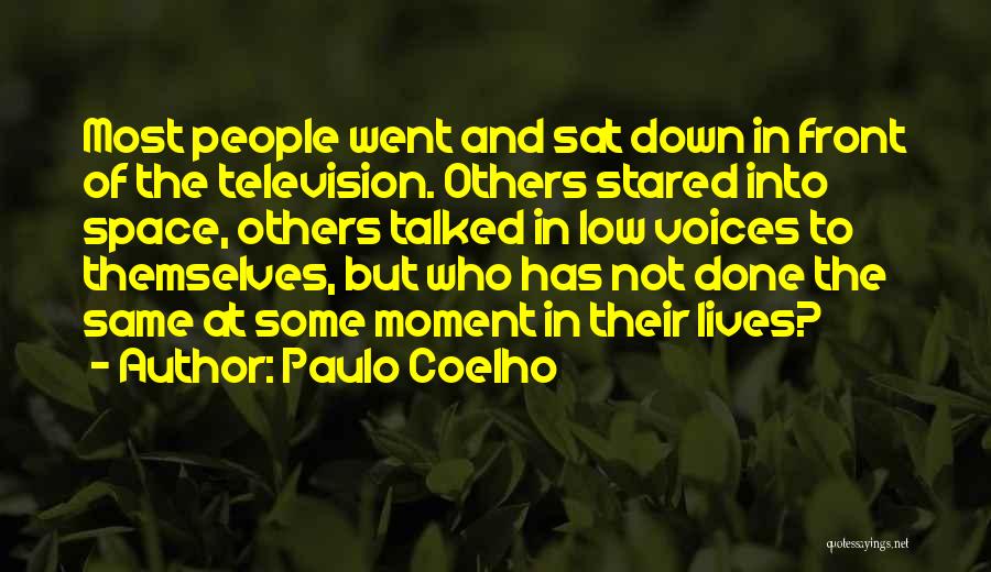 Paulo Coelho Quotes: Most People Went And Sat Down In Front Of The Television. Others Stared Into Space, Others Talked In Low Voices