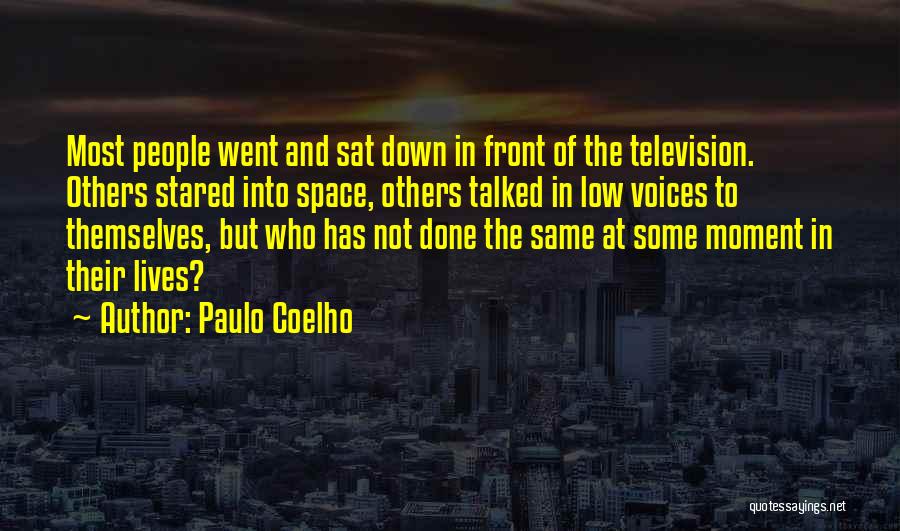 Paulo Coelho Quotes: Most People Went And Sat Down In Front Of The Television. Others Stared Into Space, Others Talked In Low Voices