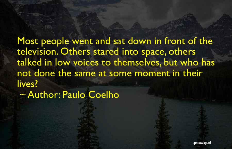 Paulo Coelho Quotes: Most People Went And Sat Down In Front Of The Television. Others Stared Into Space, Others Talked In Low Voices