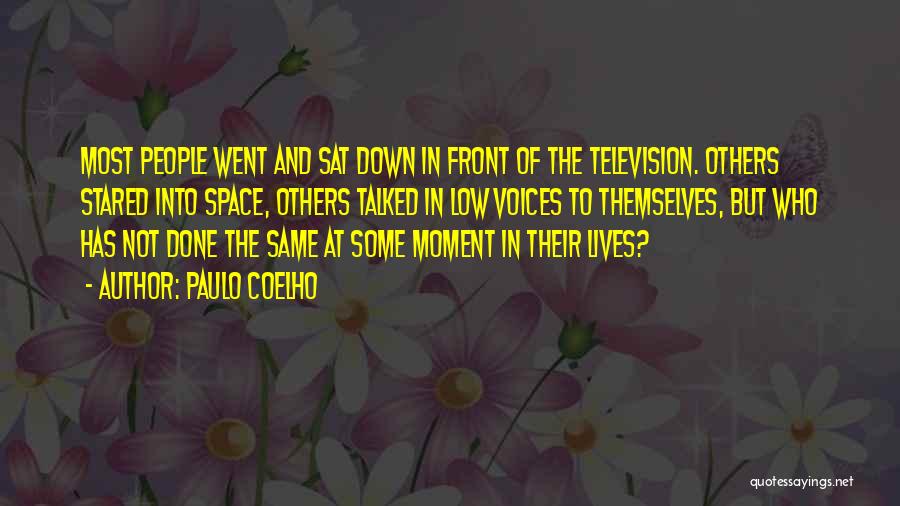 Paulo Coelho Quotes: Most People Went And Sat Down In Front Of The Television. Others Stared Into Space, Others Talked In Low Voices