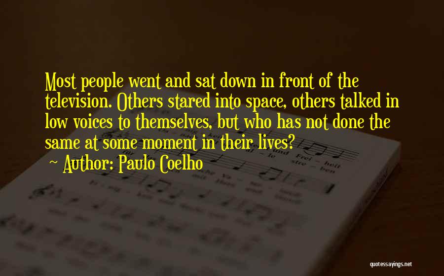 Paulo Coelho Quotes: Most People Went And Sat Down In Front Of The Television. Others Stared Into Space, Others Talked In Low Voices