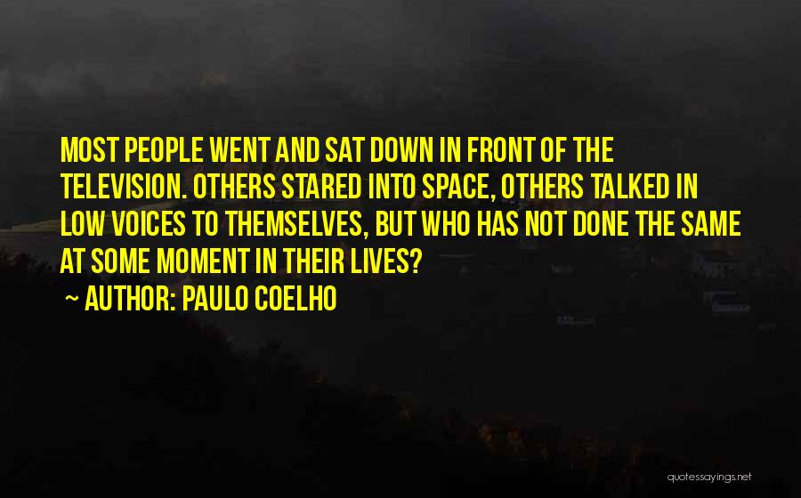 Paulo Coelho Quotes: Most People Went And Sat Down In Front Of The Television. Others Stared Into Space, Others Talked In Low Voices