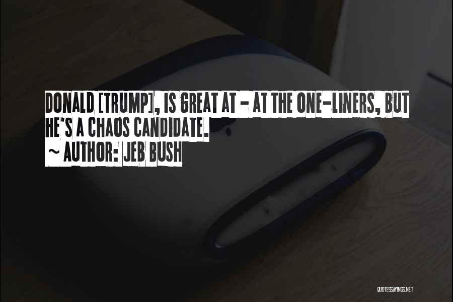 Jeb Bush Quotes: Donald [trump], Is Great At - At The One-liners, But He's A Chaos Candidate.