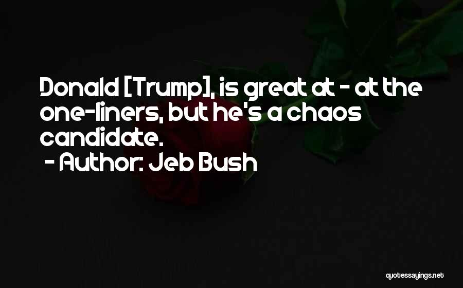Jeb Bush Quotes: Donald [trump], Is Great At - At The One-liners, But He's A Chaos Candidate.