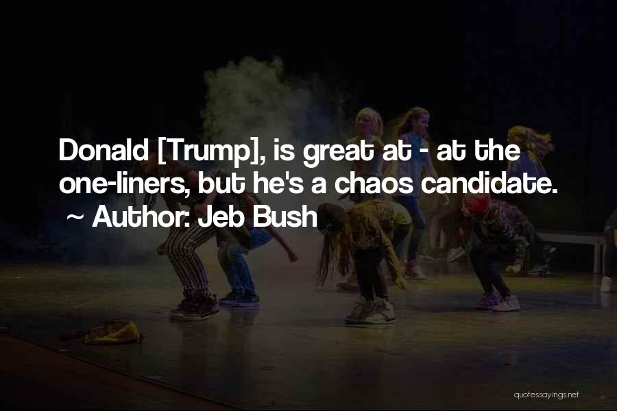 Jeb Bush Quotes: Donald [trump], Is Great At - At The One-liners, But He's A Chaos Candidate.