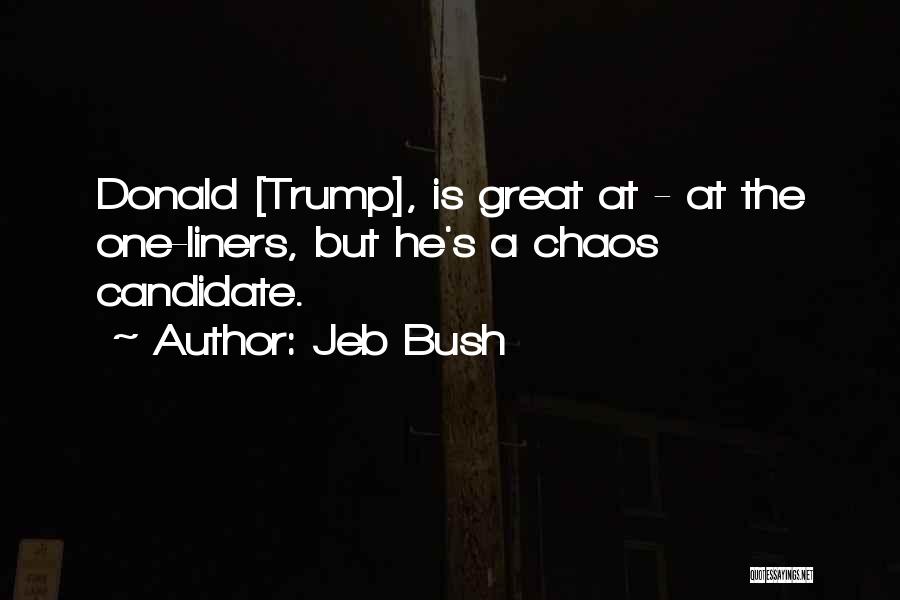 Jeb Bush Quotes: Donald [trump], Is Great At - At The One-liners, But He's A Chaos Candidate.