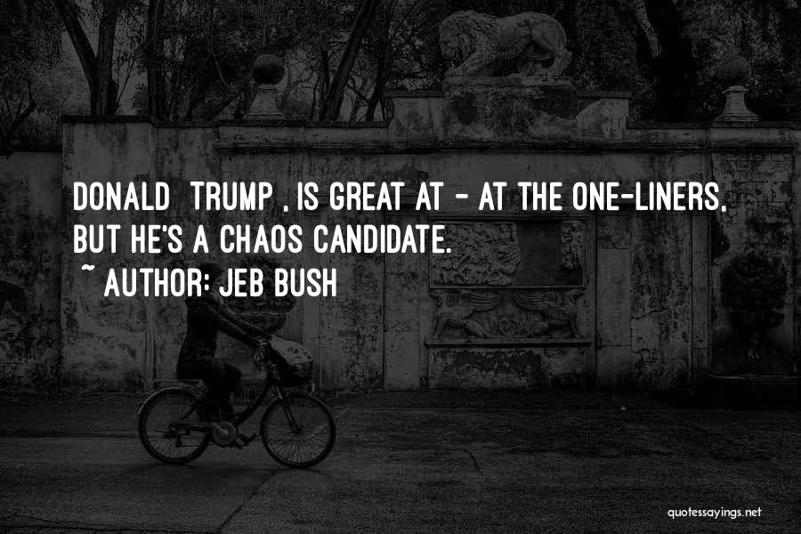 Jeb Bush Quotes: Donald [trump], Is Great At - At The One-liners, But He's A Chaos Candidate.