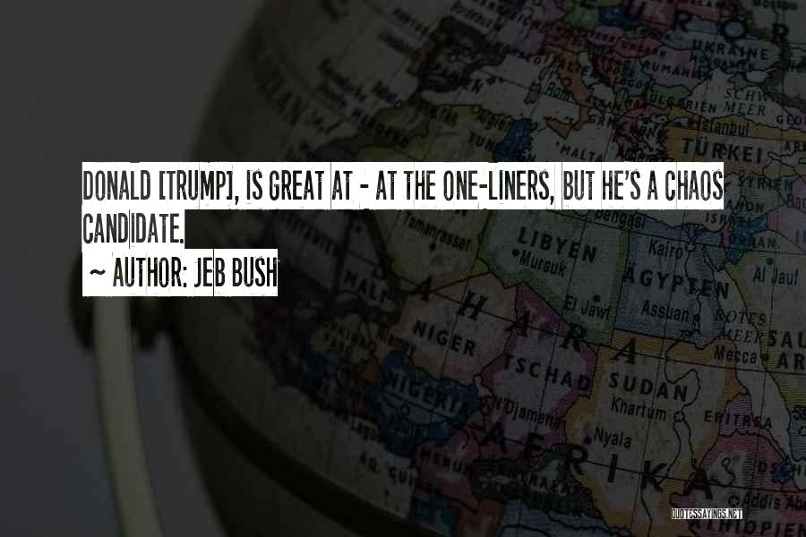 Jeb Bush Quotes: Donald [trump], Is Great At - At The One-liners, But He's A Chaos Candidate.