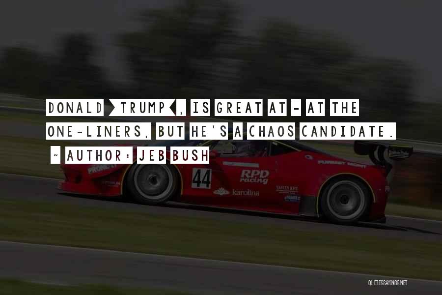 Jeb Bush Quotes: Donald [trump], Is Great At - At The One-liners, But He's A Chaos Candidate.