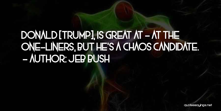 Jeb Bush Quotes: Donald [trump], Is Great At - At The One-liners, But He's A Chaos Candidate.